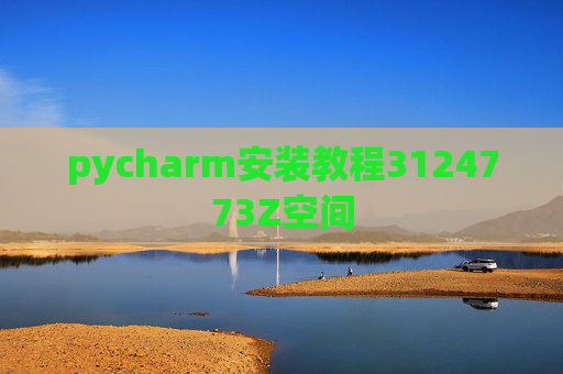 pycharm安装教程3124773Z空间